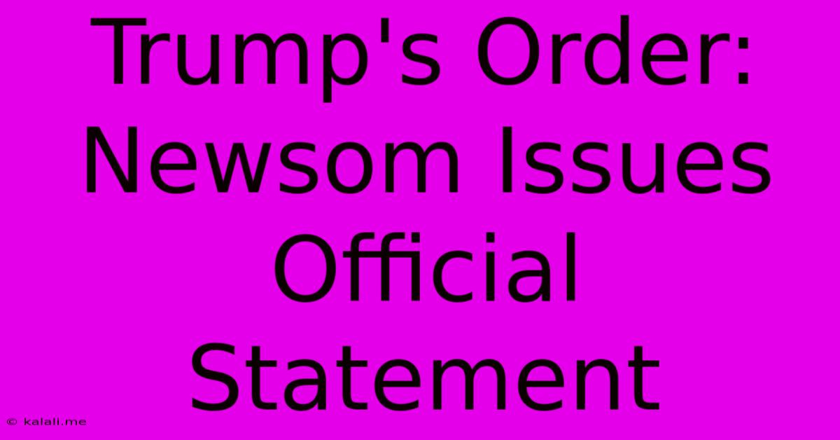 Trump's Order: Newsom Issues Official Statement