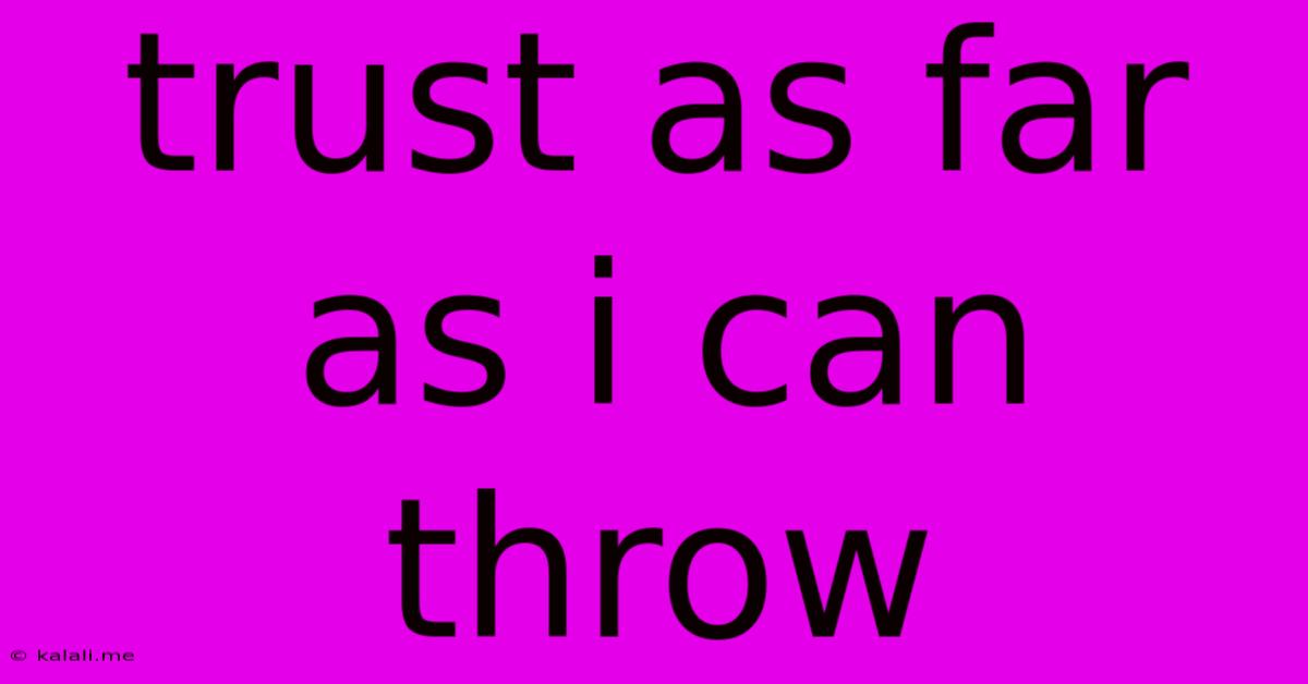 Trust As Far As I Can Throw