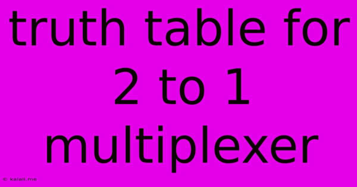 Truth Table For 2 To 1 Multiplexer