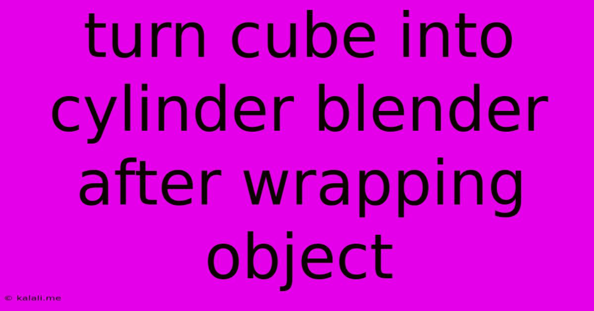 Turn Cube Into Cylinder Blender After Wrapping Object