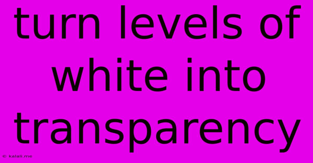 Turn Levels Of White Into Transparency