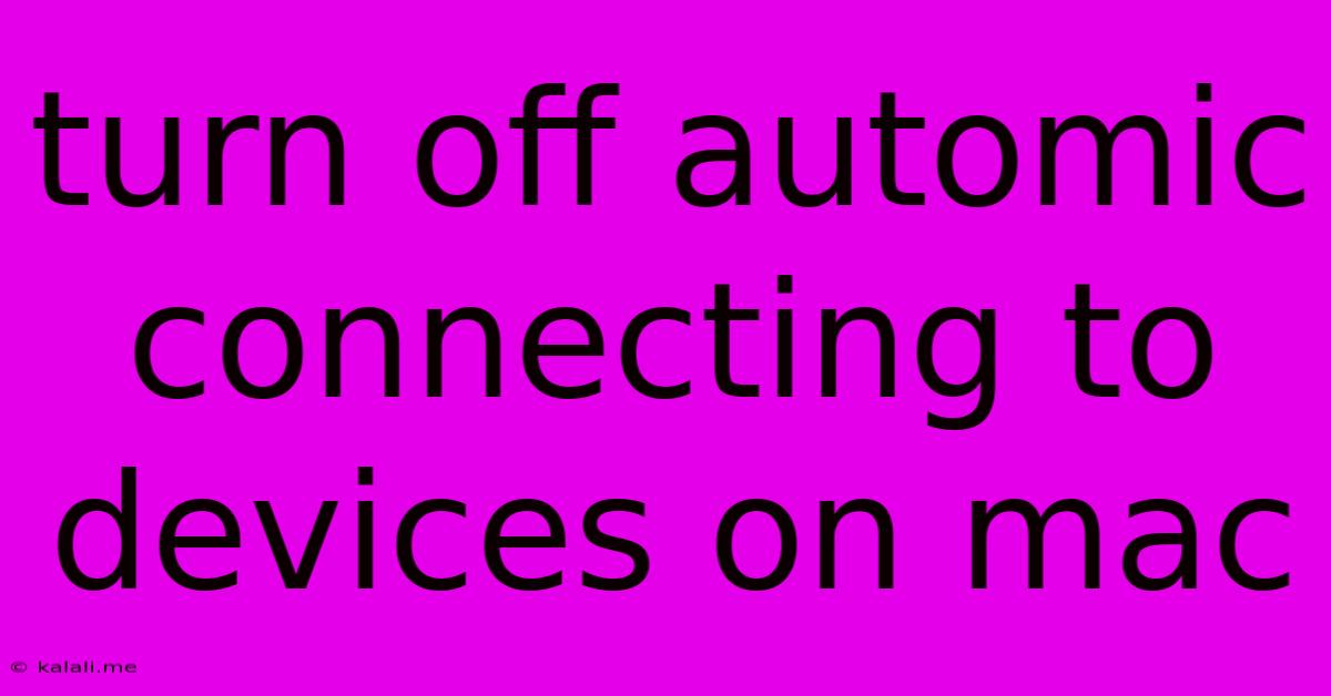 Turn Off Automic Connecting To Devices On Mac