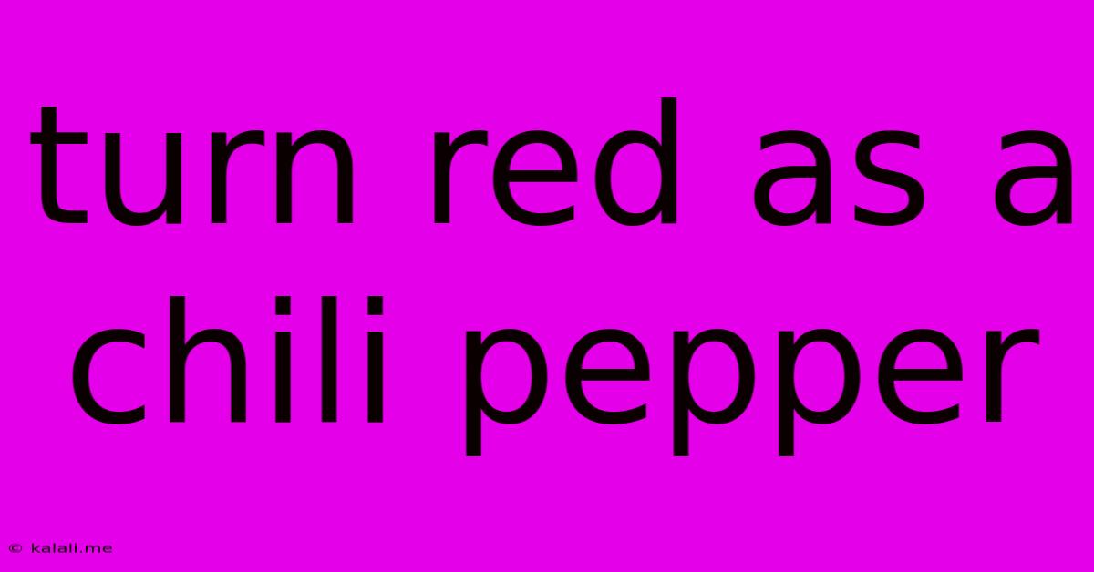 Turn Red As A Chili Pepper