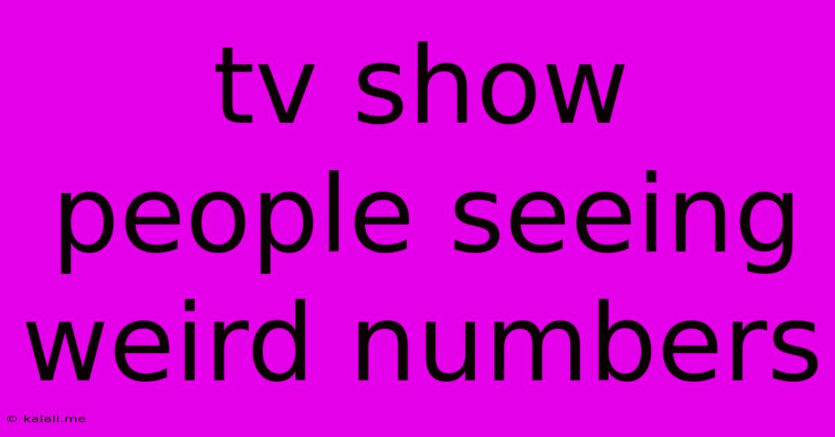 Tv Show People Seeing Weird Numbers