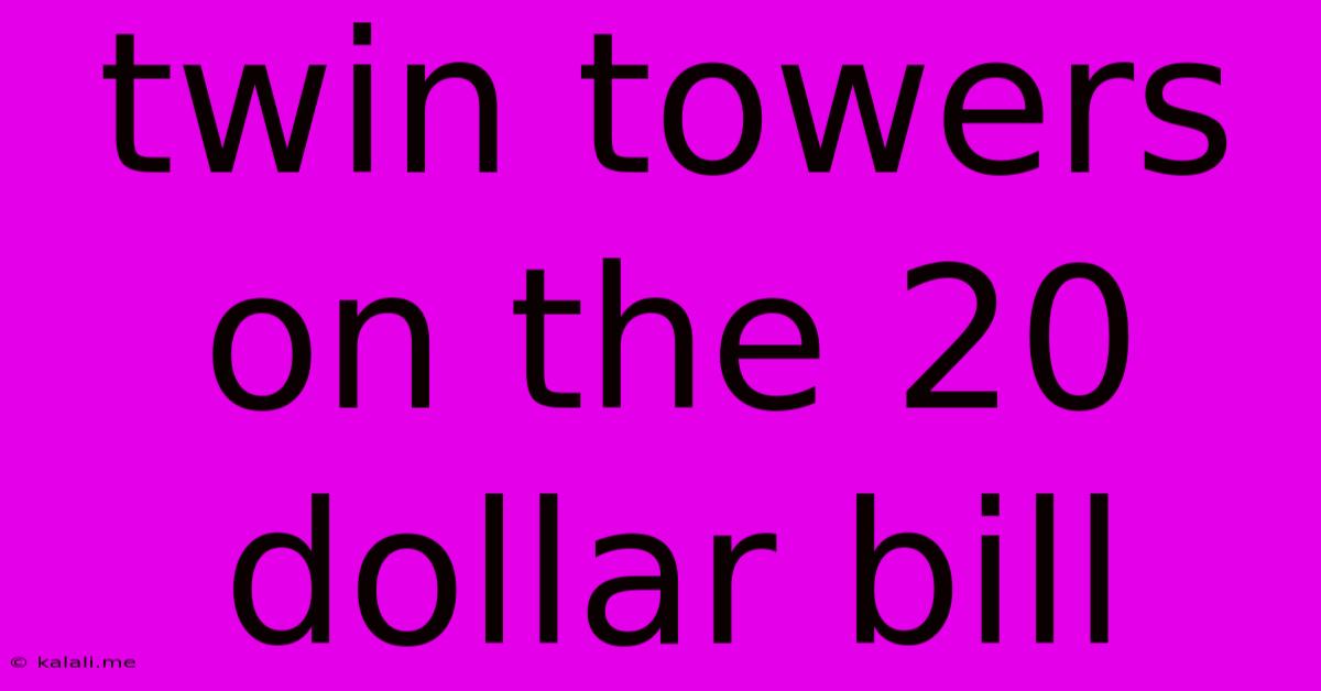 Twin Towers On The 20 Dollar Bill
