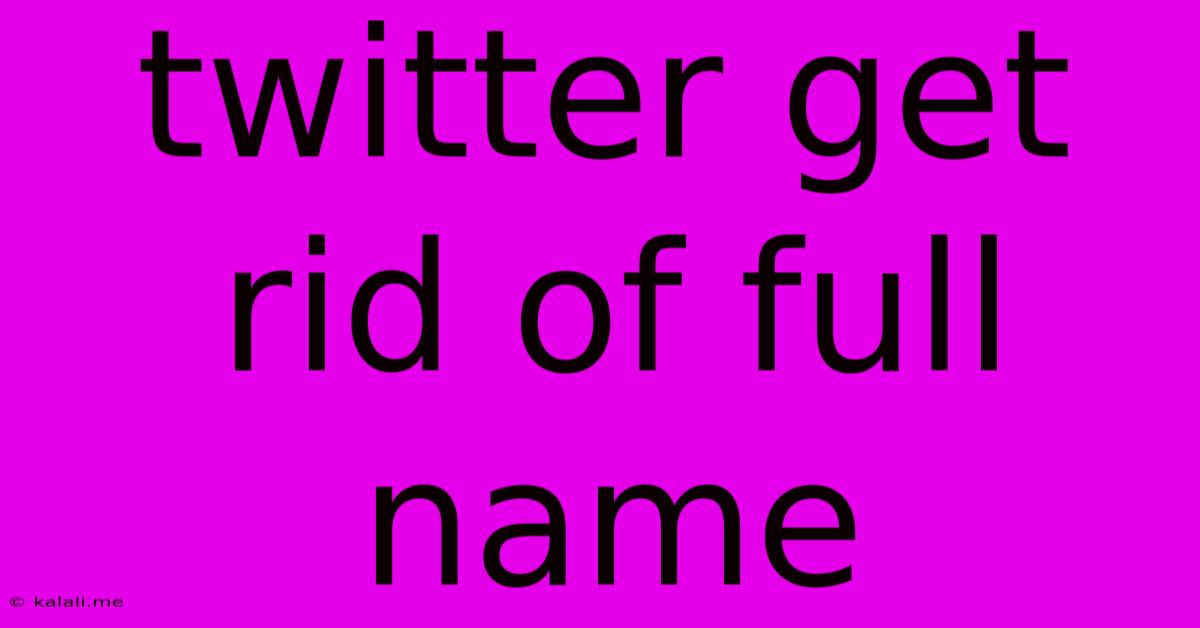 Twitter Get Rid Of Full Name