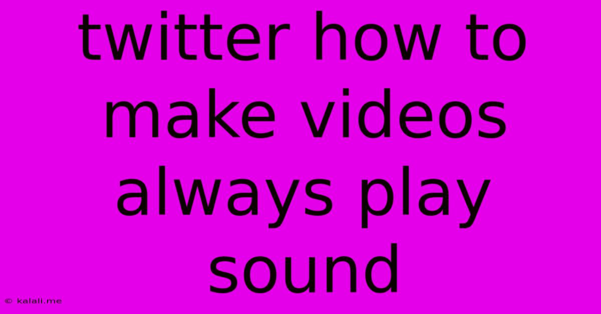 Twitter How To Make Videos Always Play Sound