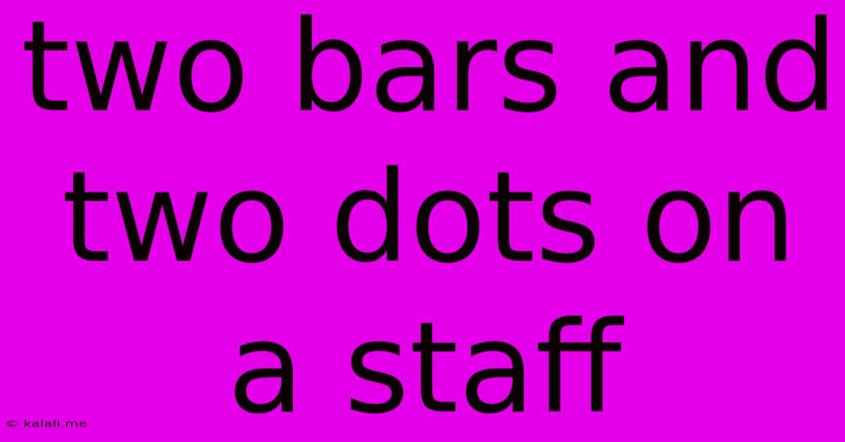 Two Bars And Two Dots On A Staff