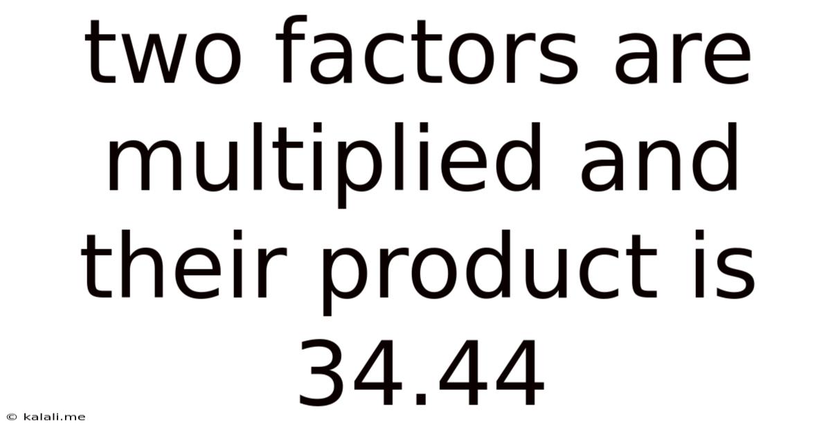 Two Factors Are Multiplied And Their Product Is 34.44