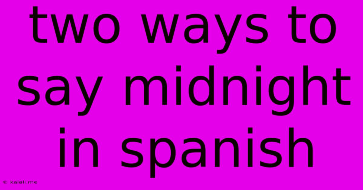 Two Ways To Say Midnight In Spanish