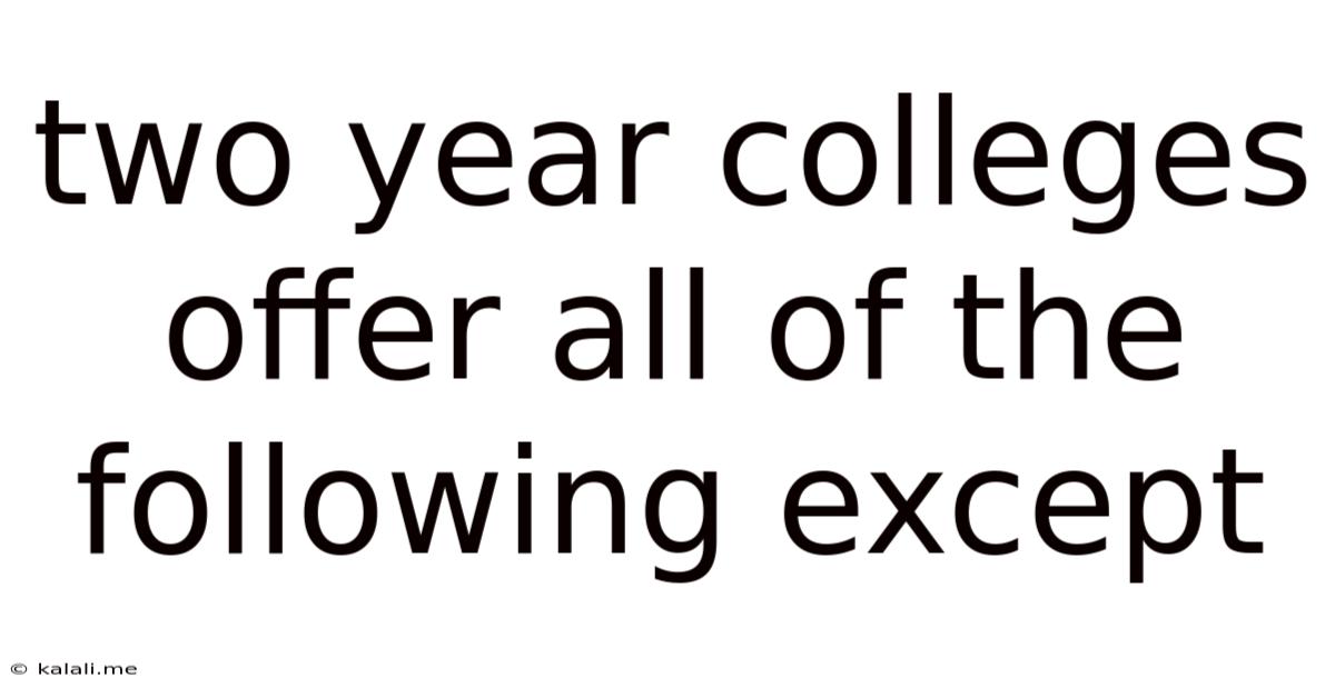 Two Year Colleges Offer All Of The Following Except