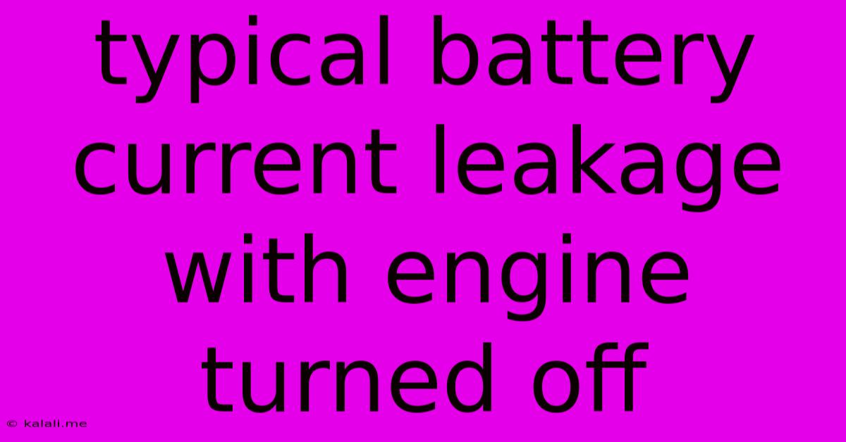 Typical Battery Current Leakage With Engine Turned Off