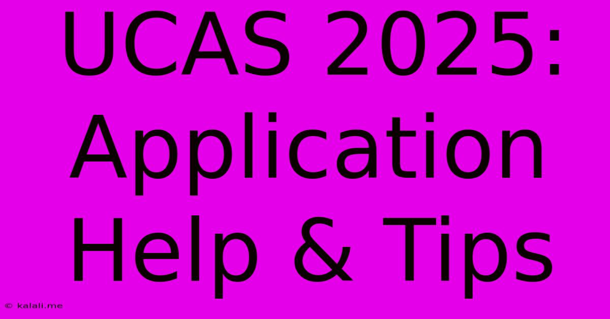 UCAS 2025:  Application Help & Tips