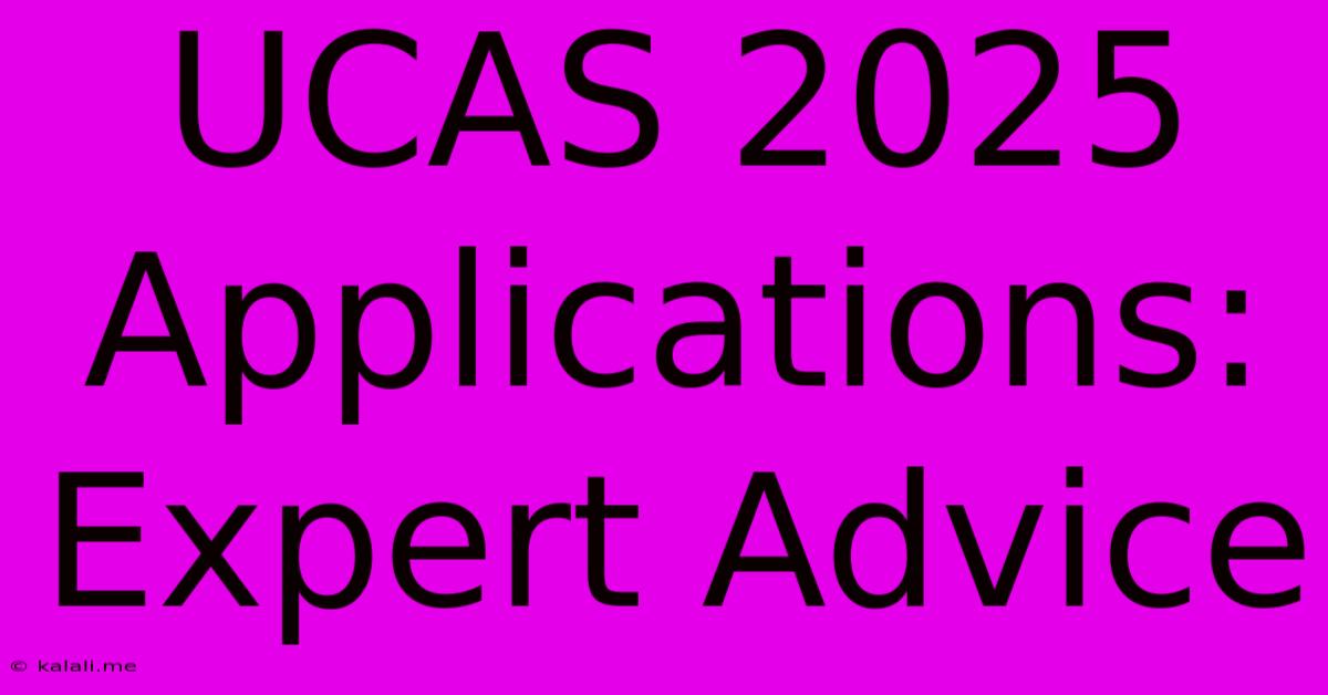 UCAS 2025 Applications: Expert Advice