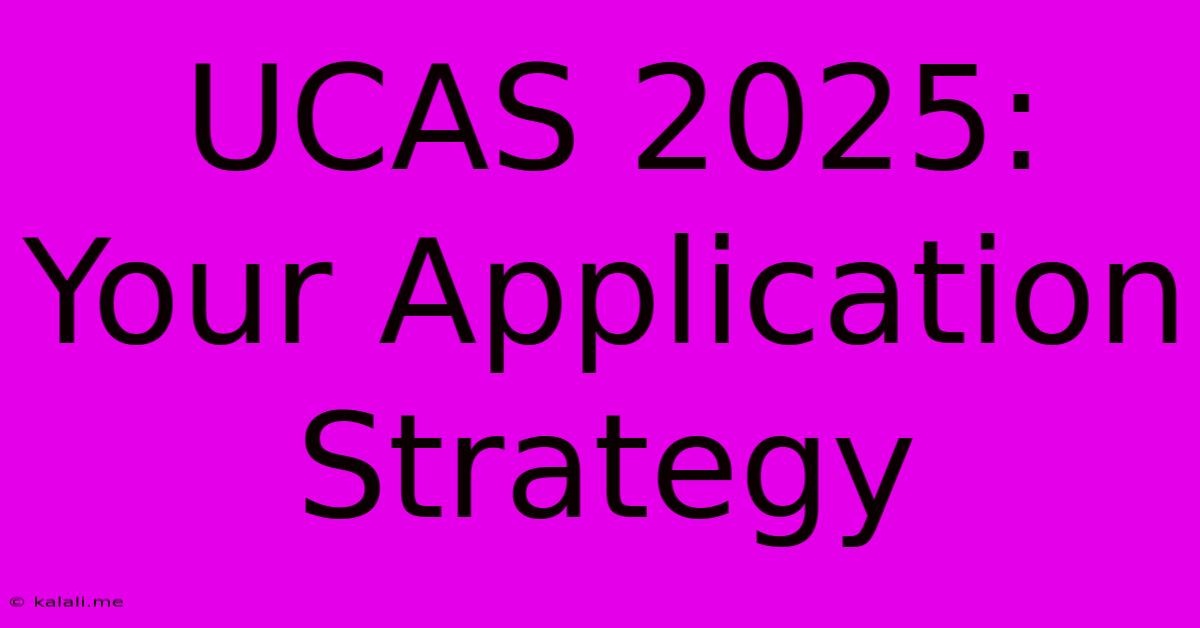 UCAS 2025: Your Application Strategy