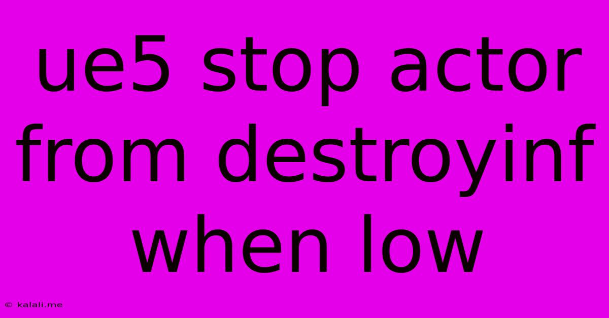 Ue5 Stop Actor From Destroyinf When Low