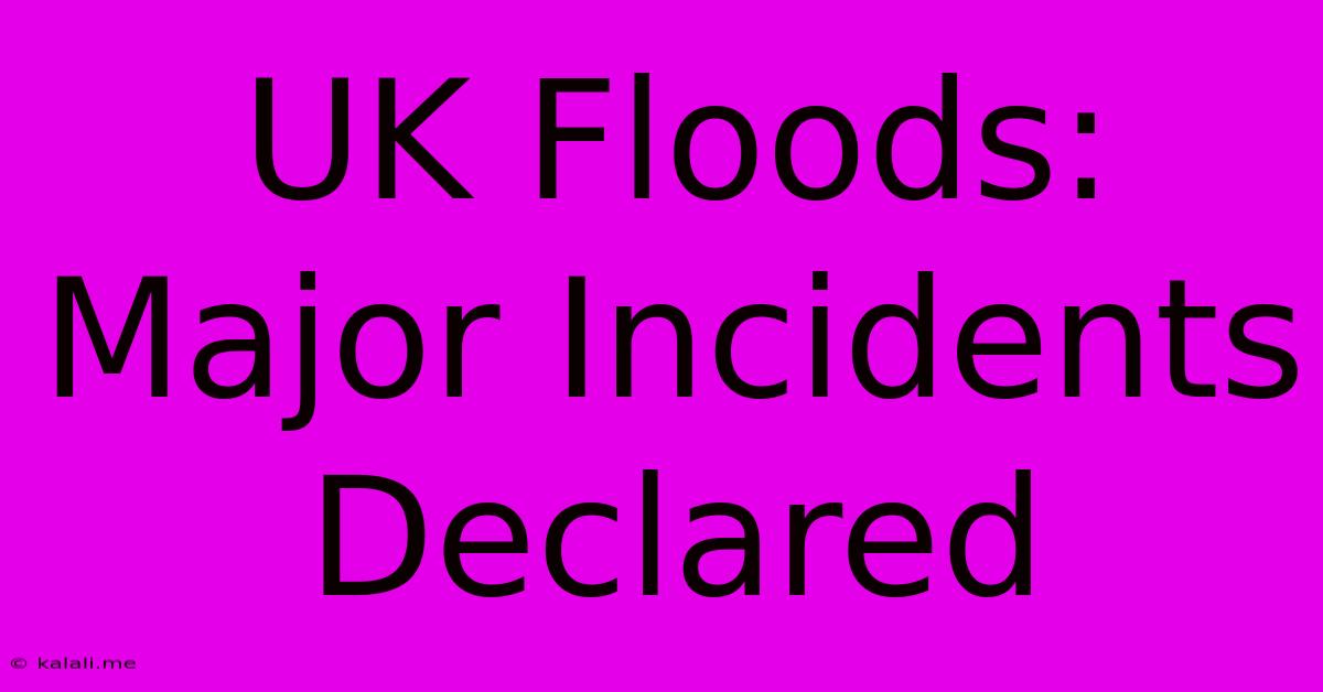 UK Floods: Major Incidents Declared