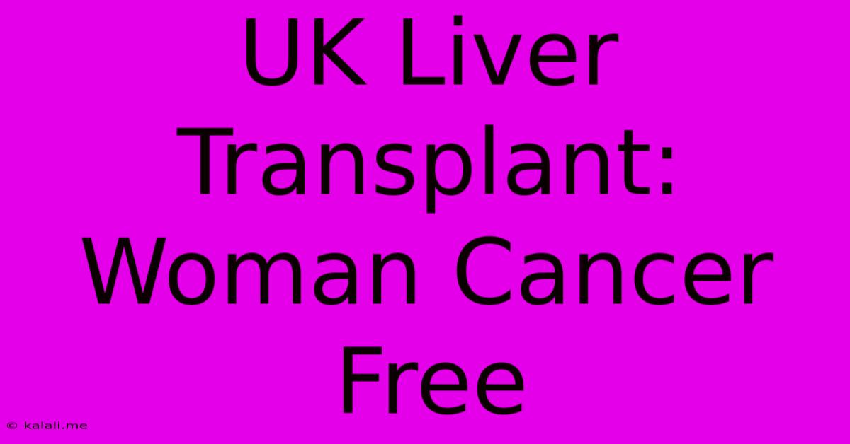 UK Liver Transplant: Woman Cancer Free