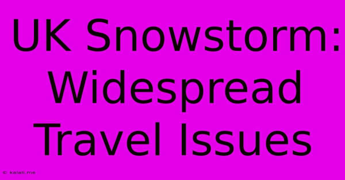 UK Snowstorm: Widespread Travel Issues