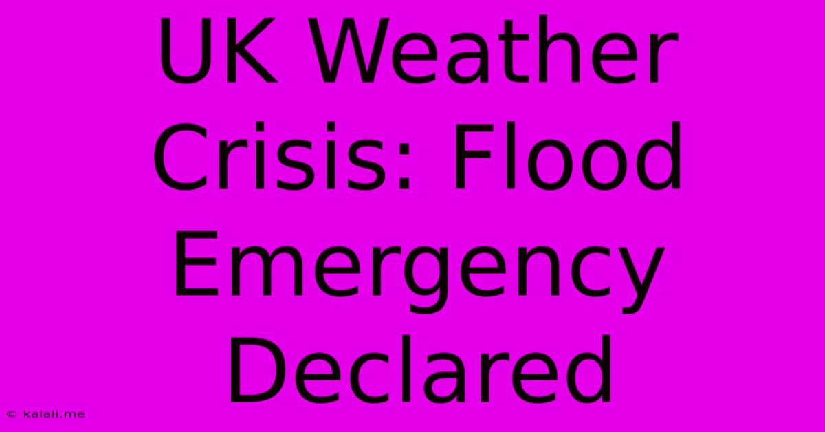 UK Weather Crisis: Flood Emergency Declared