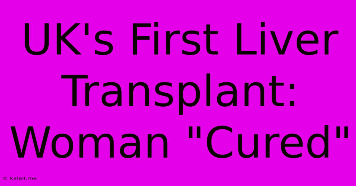 UK's First Liver Transplant: Woman 