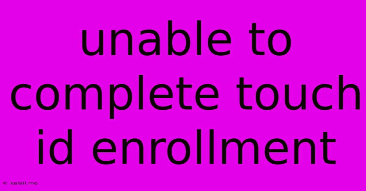 Unable To Complete Touch Id Enrollment