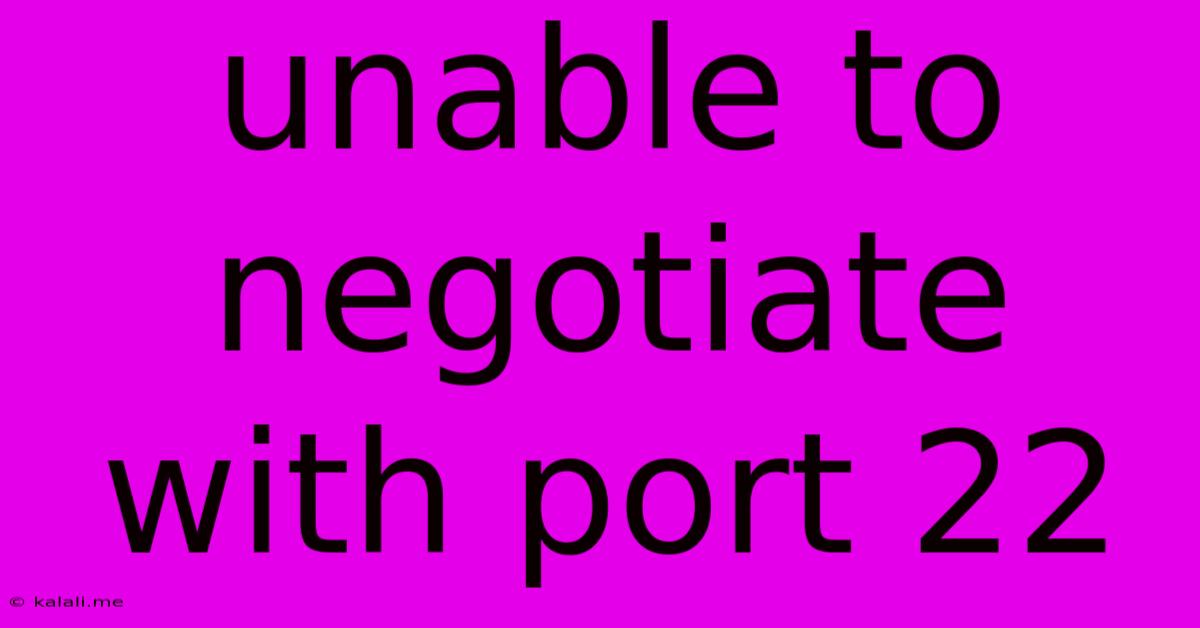 Unable To Negotiate With Port 22