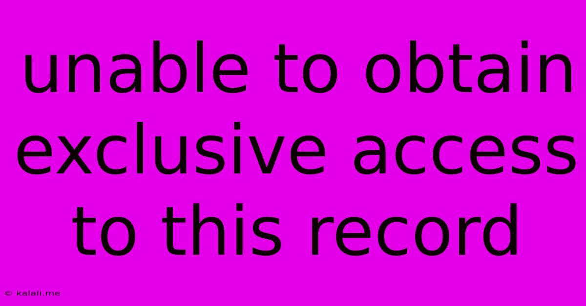 Unable To Obtain Exclusive Access To This Record
