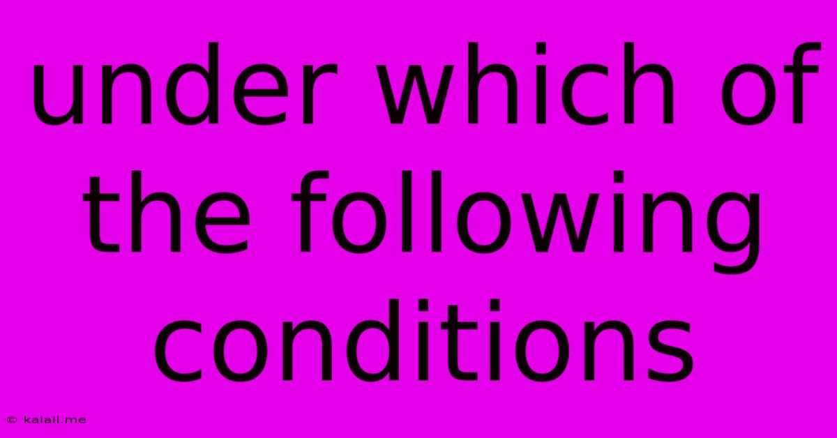 Under Which Of The Following Conditions