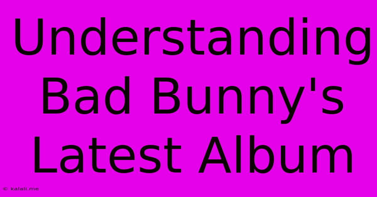 Understanding Bad Bunny's Latest Album