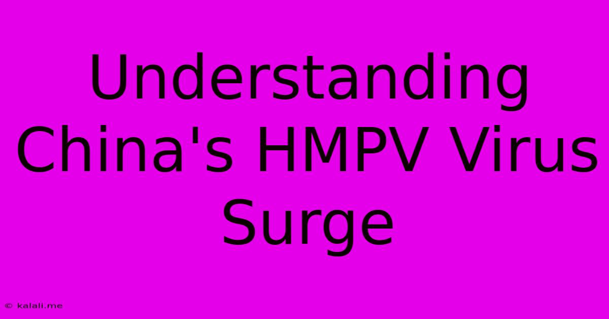 Understanding China's HMPV Virus Surge