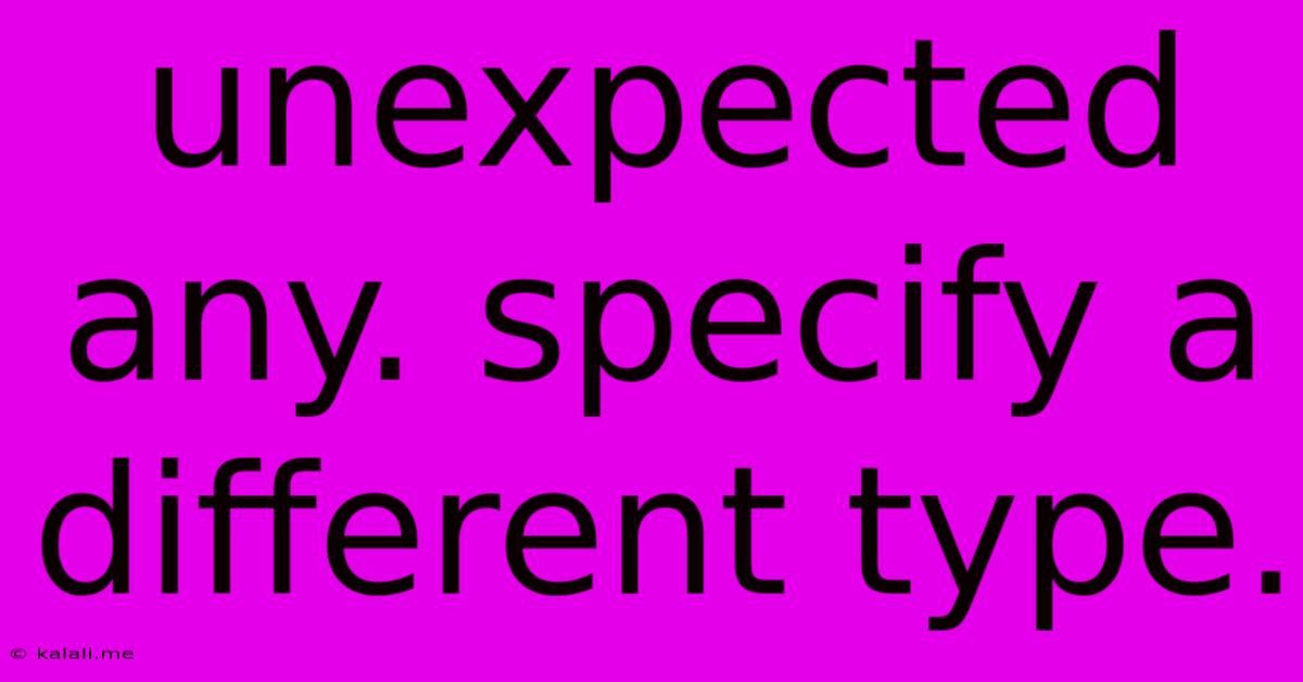 Unexpected Any. Specify A Different Type.