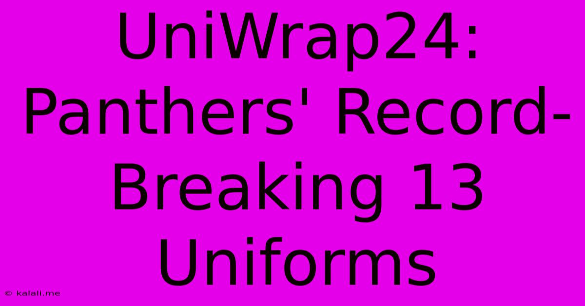 UniWrap24:  Panthers' Record-Breaking 13 Uniforms