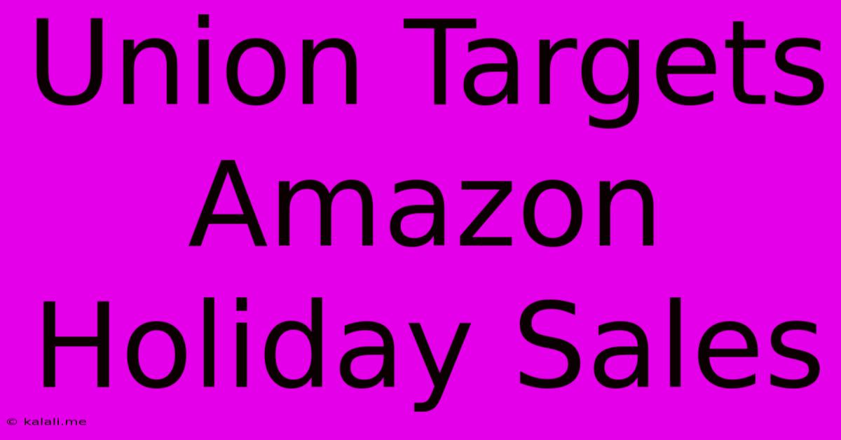 Union Targets Amazon Holiday Sales