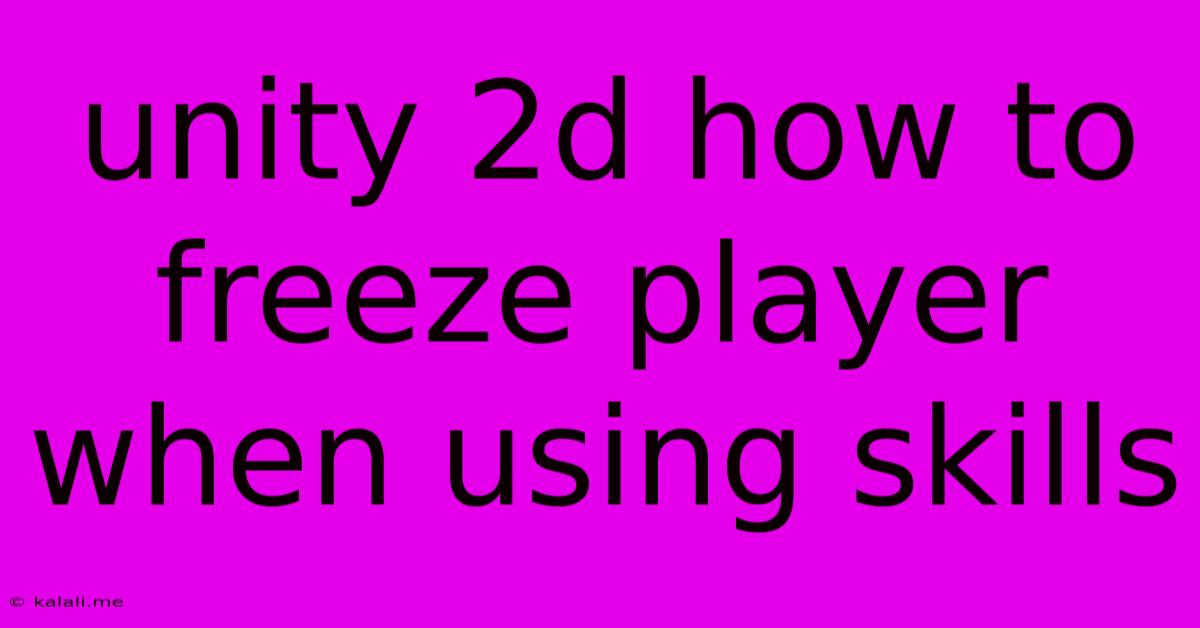 Unity 2d How To Freeze Player When Using Skills