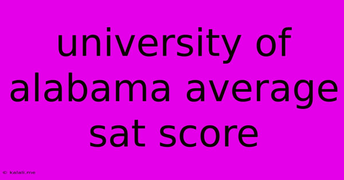 University Of Alabama Average Sat Score