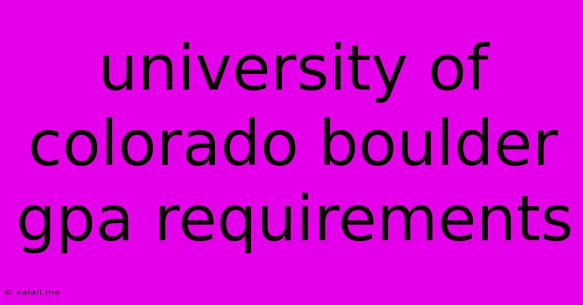 University Of Colorado Boulder Gpa Requirements