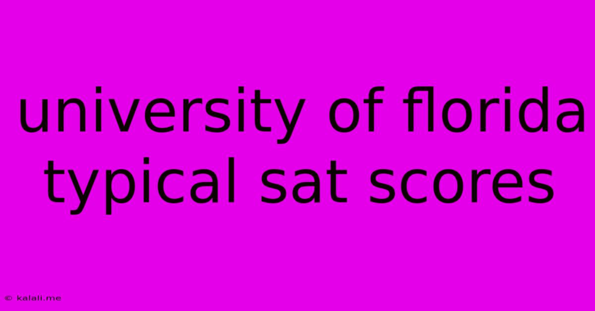 University Of Florida Typical Sat Scores