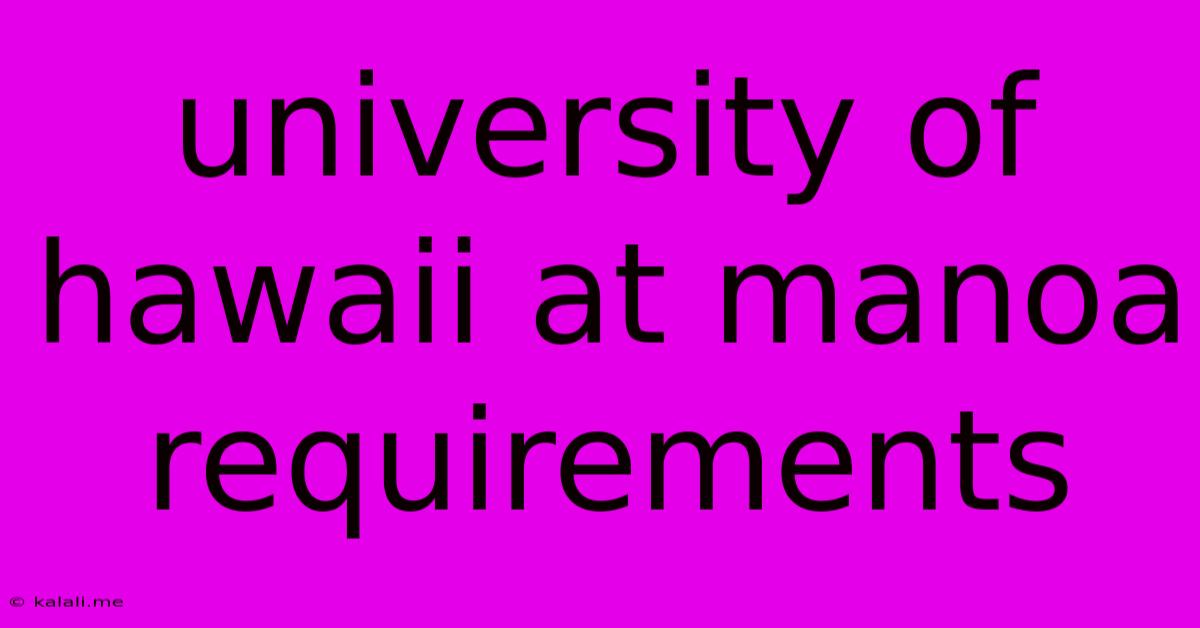 University Of Hawaii At Manoa Requirements