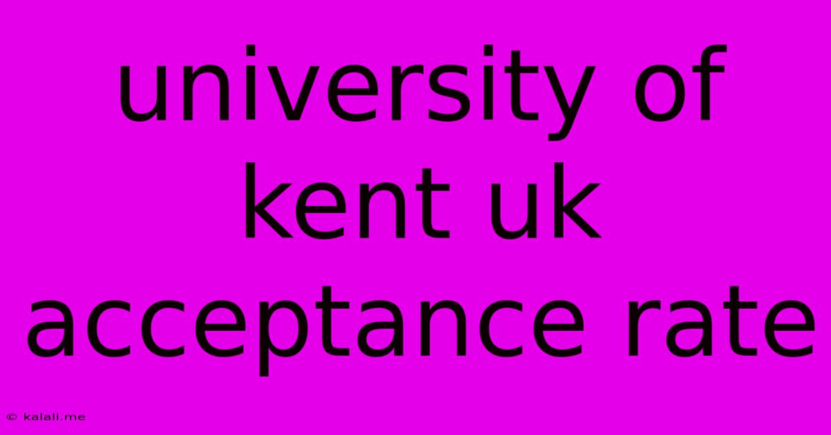 University Of Kent Uk Acceptance Rate
