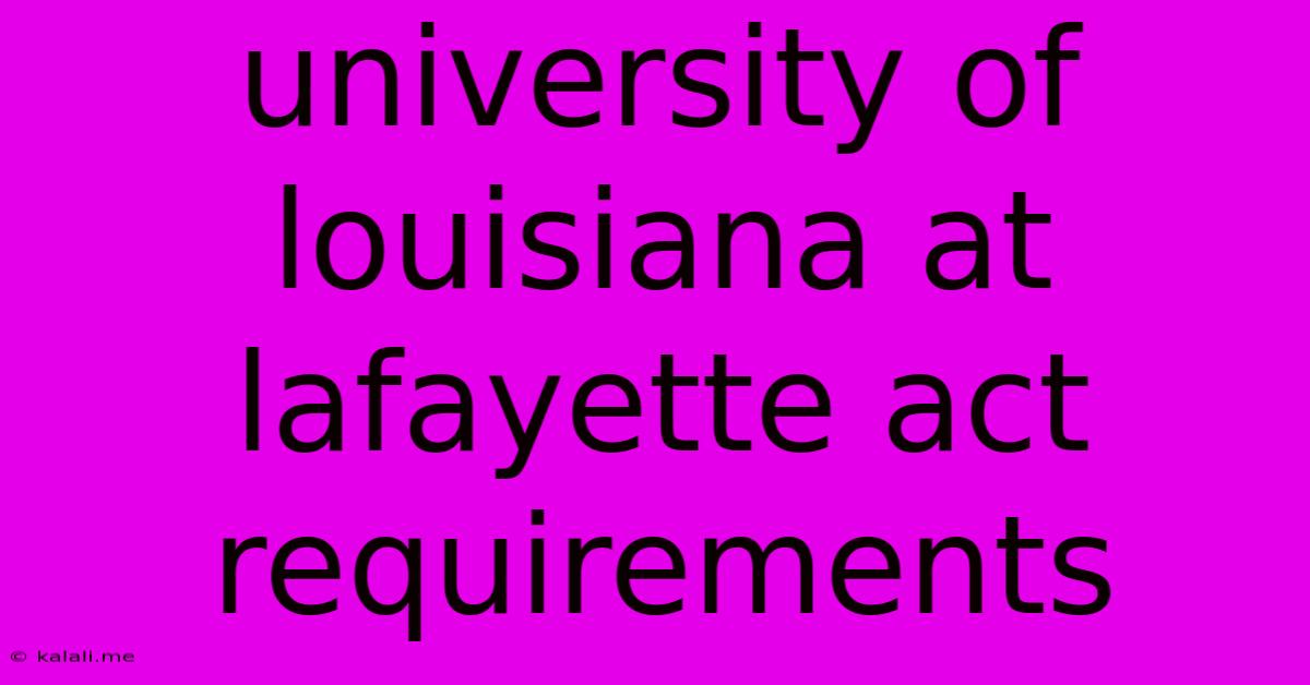University Of Louisiana At Lafayette Act Requirements