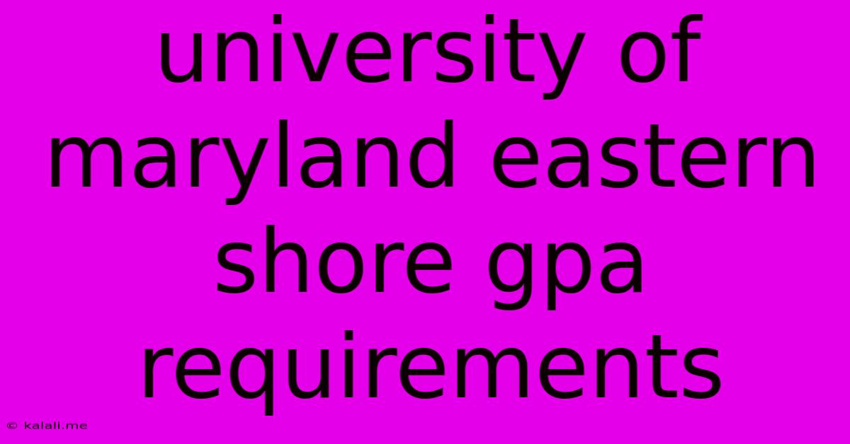 University Of Maryland Eastern Shore Gpa Requirements