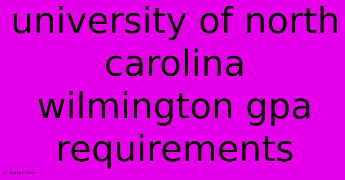 University Of North Carolina Wilmington Gpa Requirements