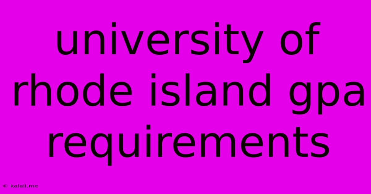 University Of Rhode Island Gpa Requirements
