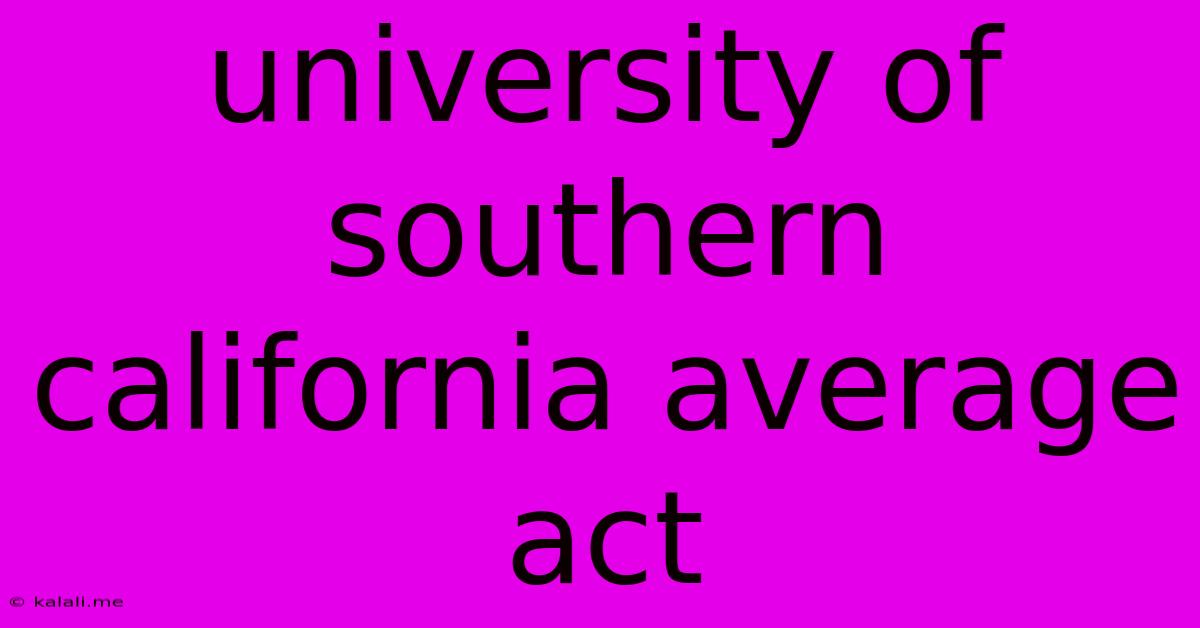 University Of Southern California Average Act