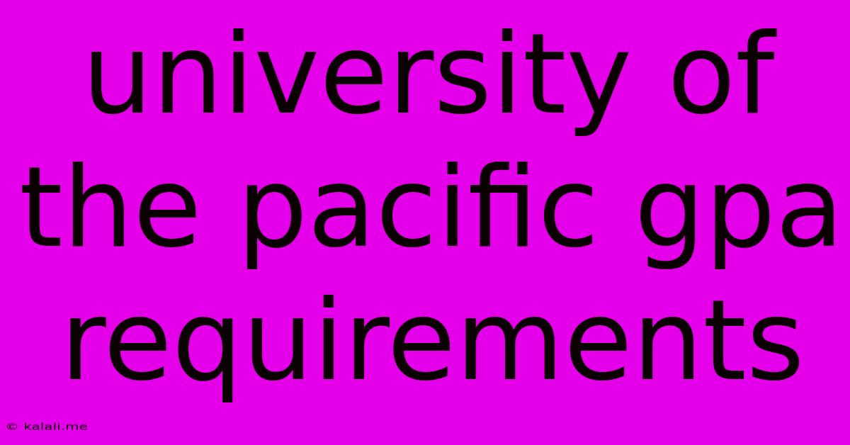 University Of The Pacific Gpa Requirements