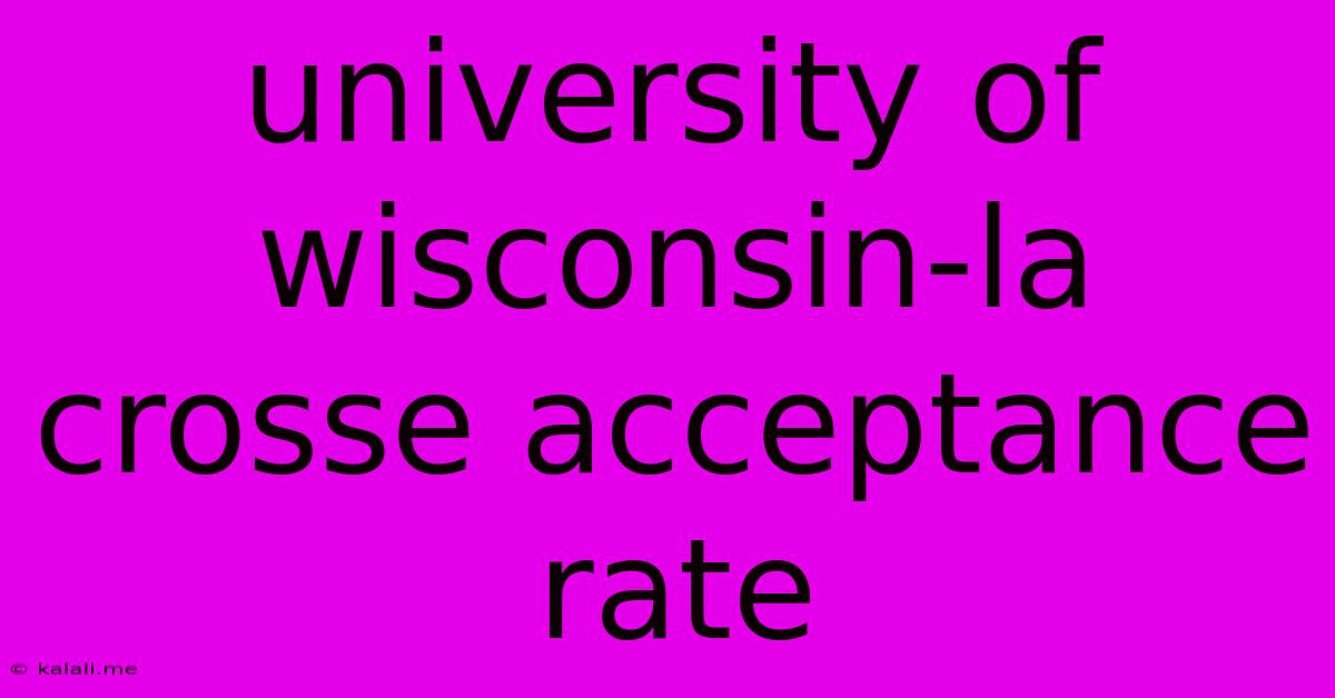 University Of Wisconsin-la Crosse Acceptance Rate