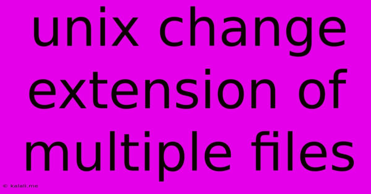Unix Change Extension Of Multiple Files