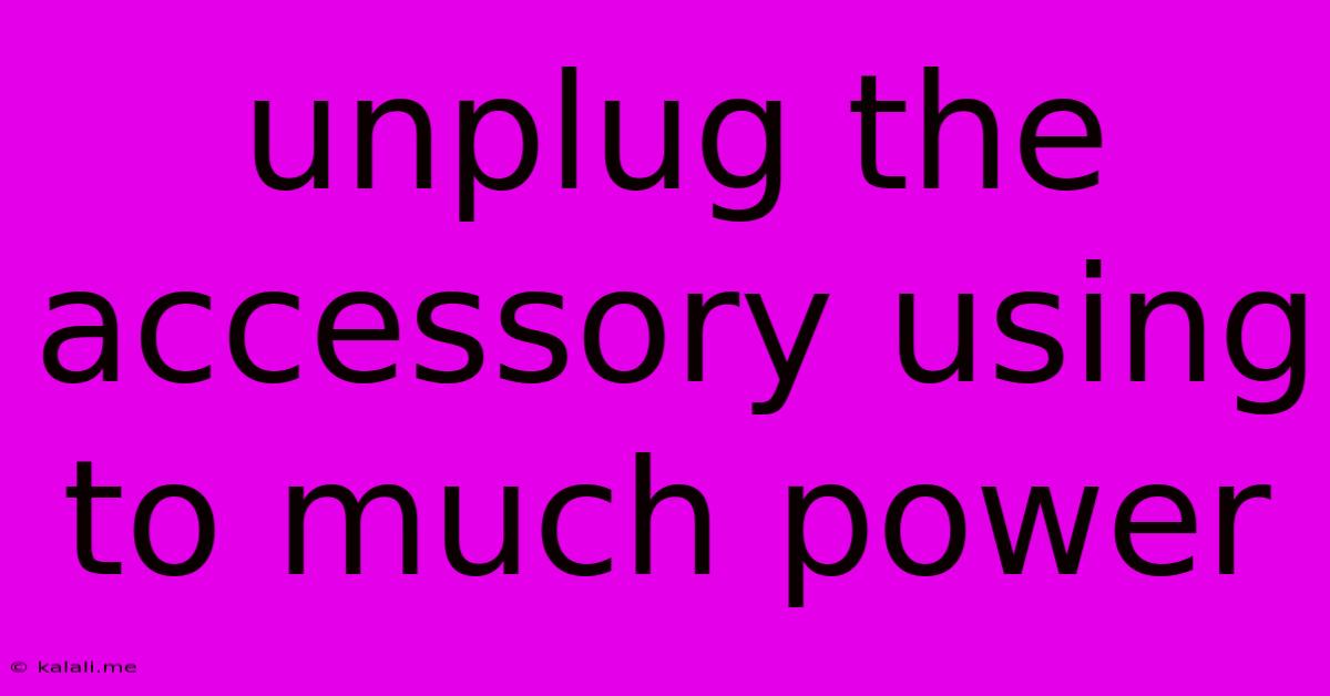Unplug The Accessory Using To Much Power