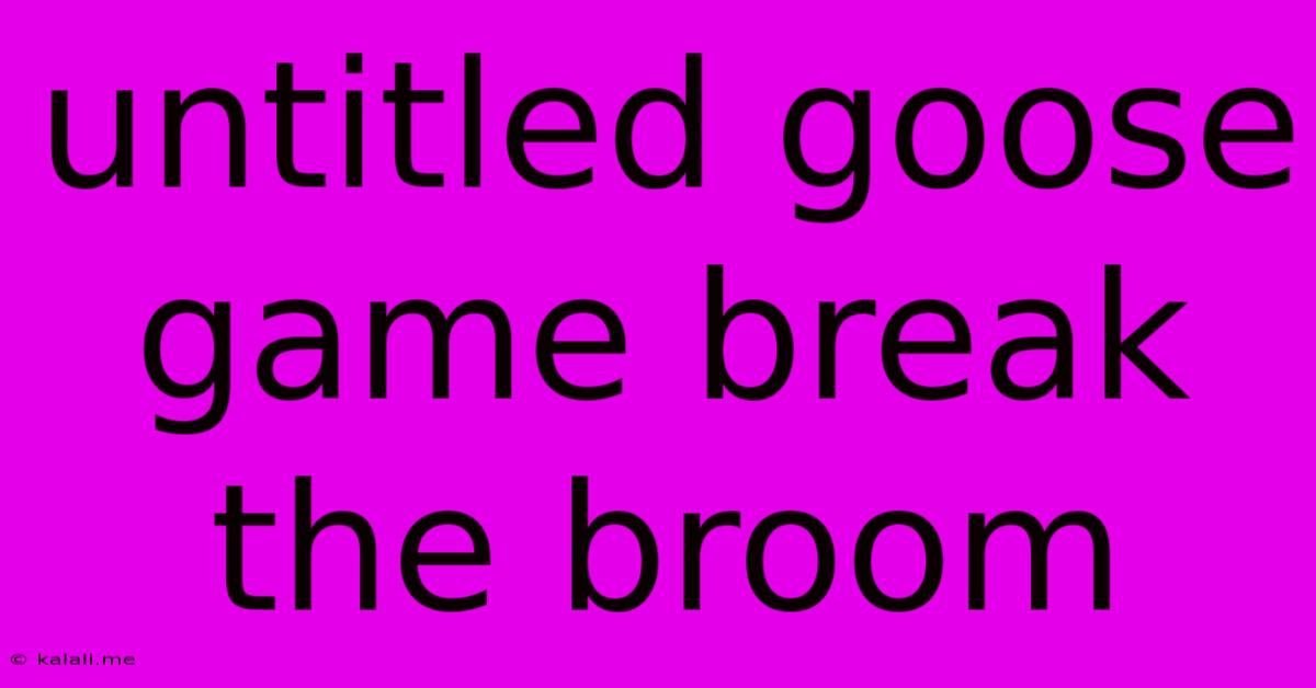 Untitled Goose Game Break The Broom